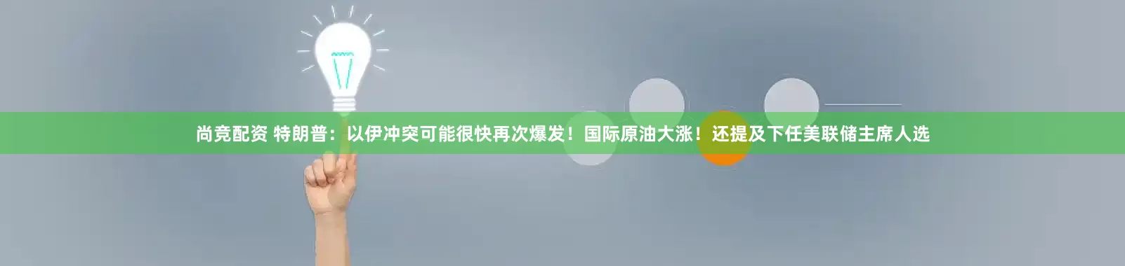 尚竞配资 特朗普：以伊冲突可能很快再次爆发！国际原油大涨！还提及下任美联储主席人选