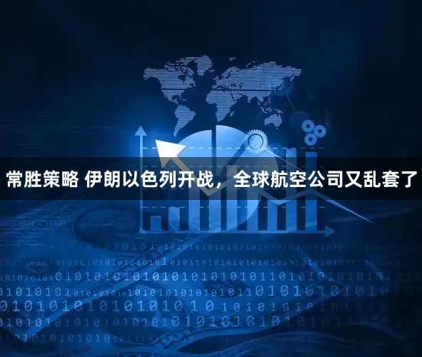 常胜策略 伊朗以色列开战，全球航空公司又乱套了
