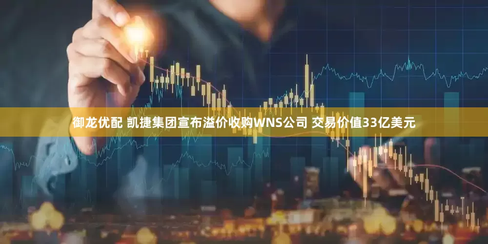 御龙优配 凯捷集团宣布溢价收购WNS公司 交易价值33亿美元
